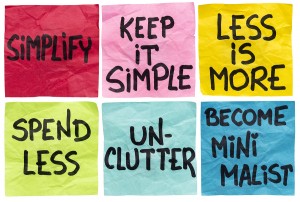 simplify, keep it simple, less id more, spend less, unclutter, b