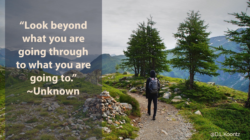 Look beyond what you are going through to what you are going to. -Unknown [image of hiker on alpine path]
